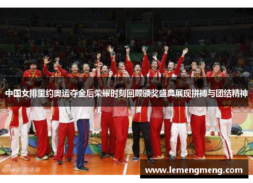 中国女排里约奥运夺金后荣耀时刻回顾颁奖盛典展现拼搏与团结精神